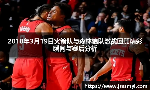 2018年3月19日火箭队与森林狼队激战回顾精彩瞬间与赛后分析