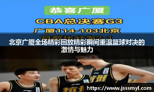 北京广厦全场精彩回放精彩瞬间重温篮球对决的激情与魅力